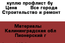 куплю профлист бу › Цена ­ 10 - Все города Строительство и ремонт » Материалы   . Калининградская обл.,Пионерский г.